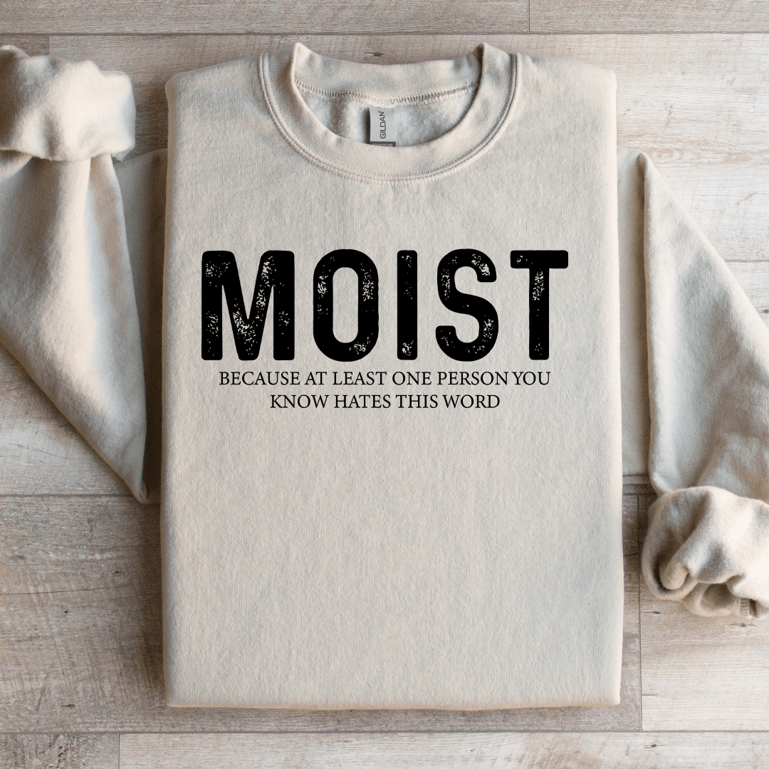 Moist Because At Least One Person Sweatshirt