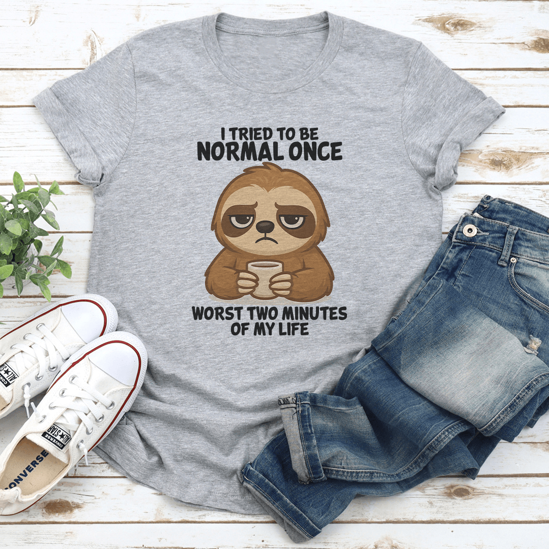 I Tried To Be Normal Once Worst Two Minutes Of My Life Tee