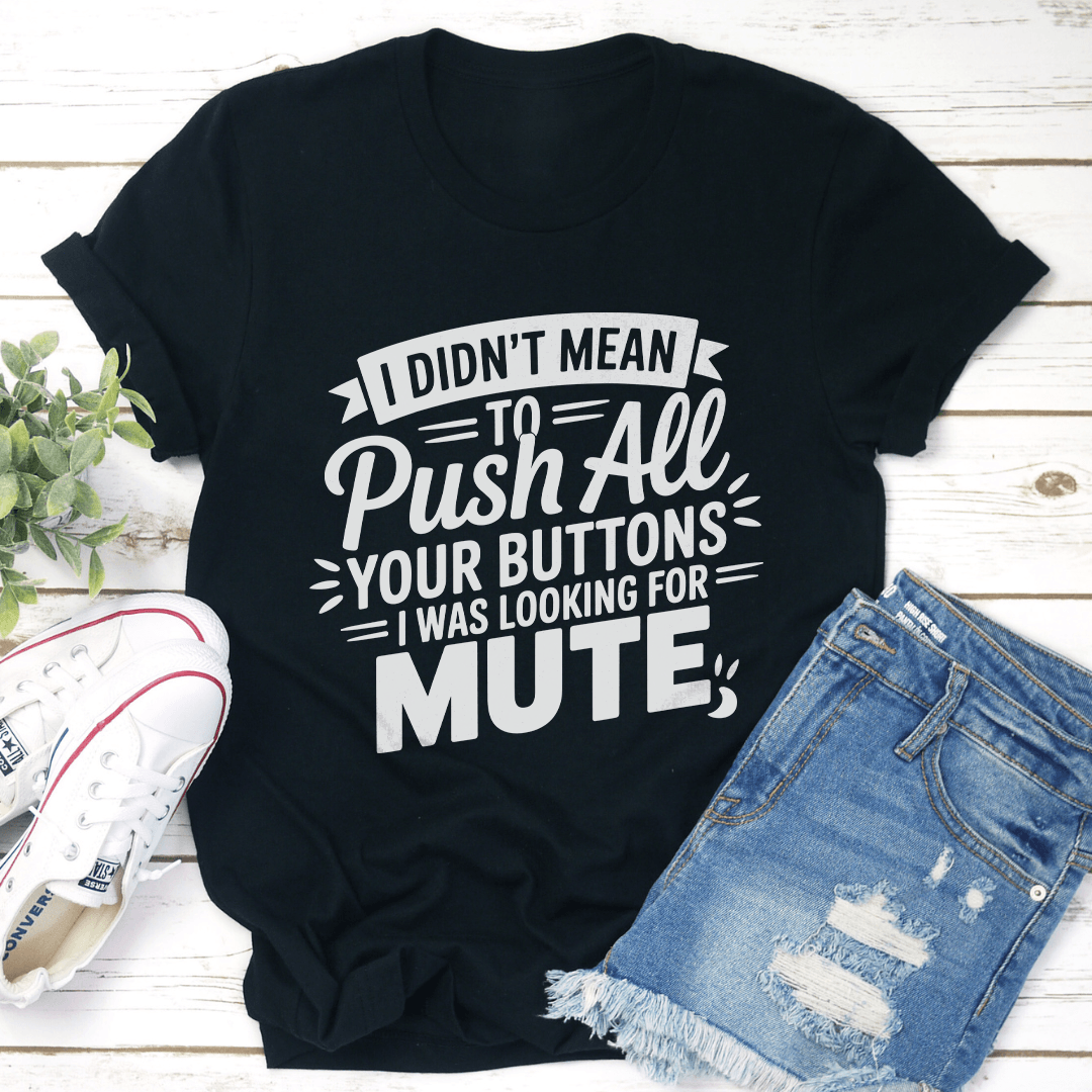 I Didn't Mean To Push All Your Buttons Tee