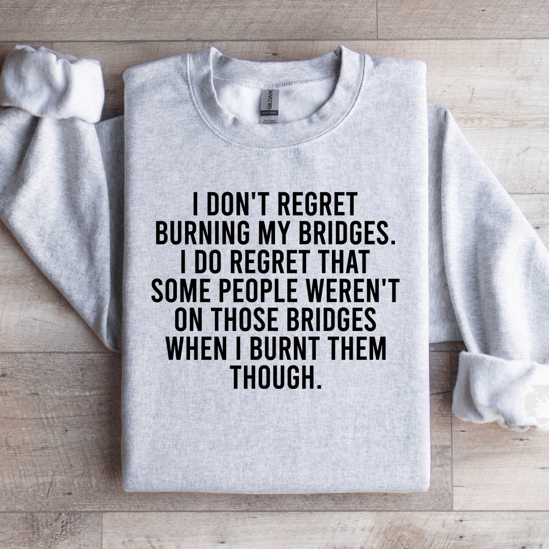 I Don't Regret Burning My Bridges Sweatshirt