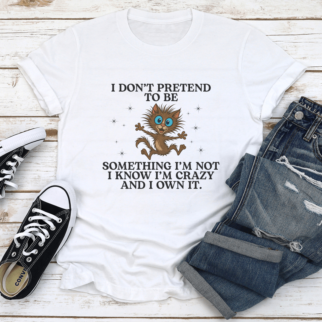 I Don't Pretend To Be Something I’m Not I Know Tee