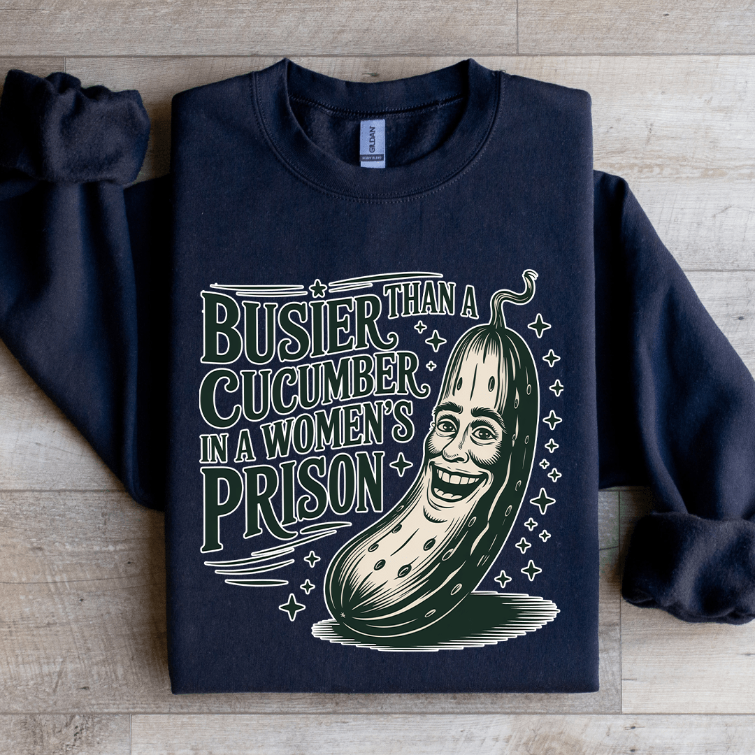Than A Busier Cucumber In A Women's Prison Sweatshirt