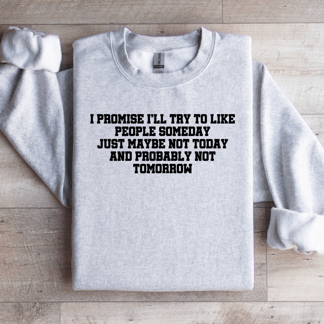 I Promise I'LL Try To Like People Someday Sweatshirt
