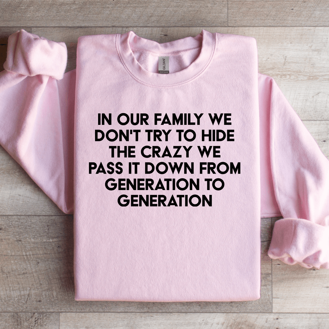 In Our Family We Don't Try To Hide The Crazy Sweatshirt