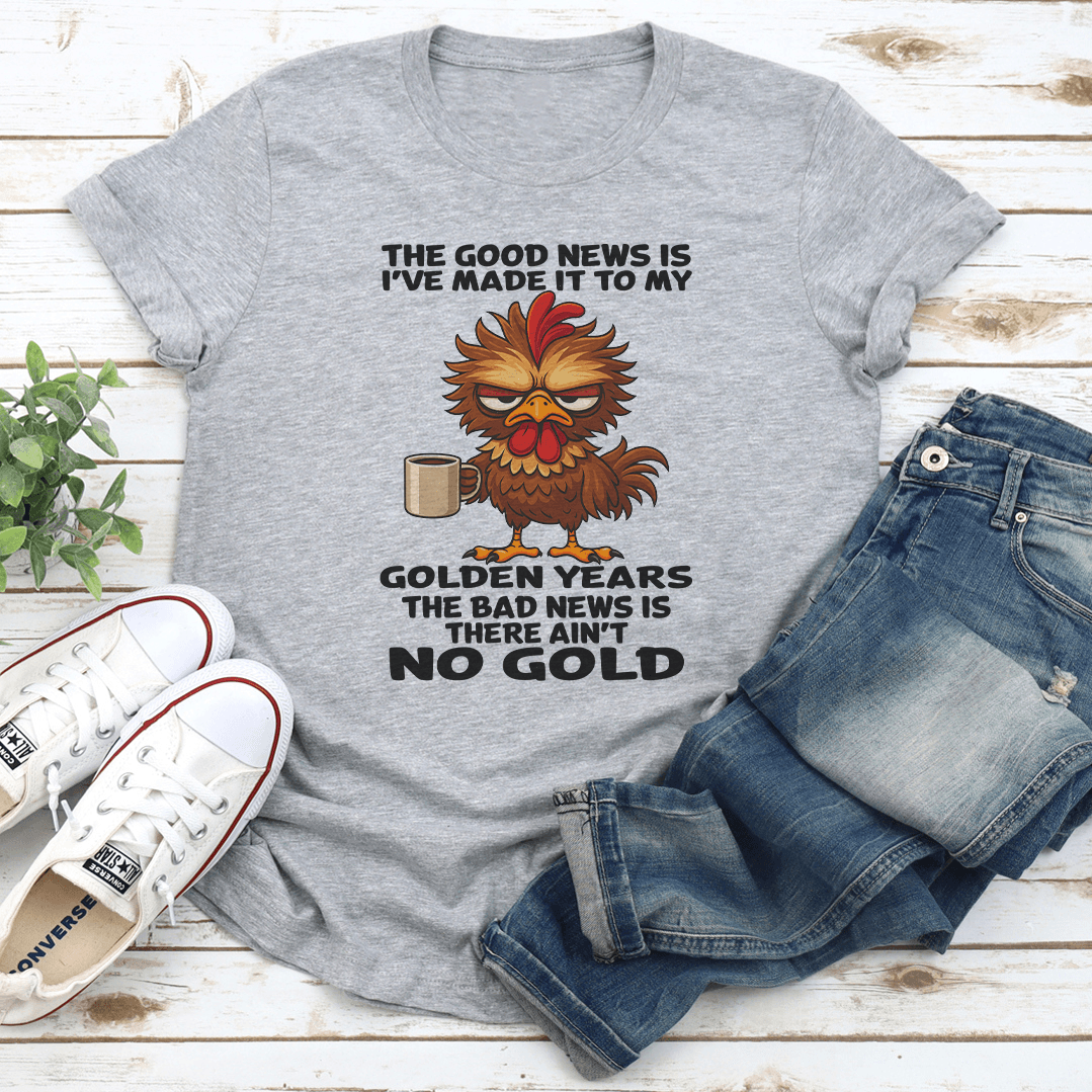 The Good News Is I've Made It To My Golden Years Tee