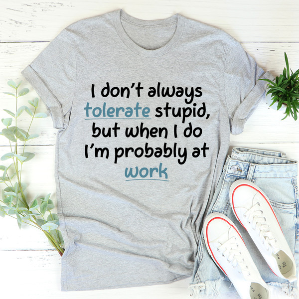 I Don't Always Tolerate Stupid People Tee