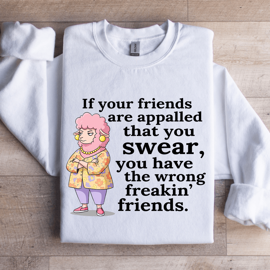 If Your Friend Are Appalled That You Swear Sweatshirt