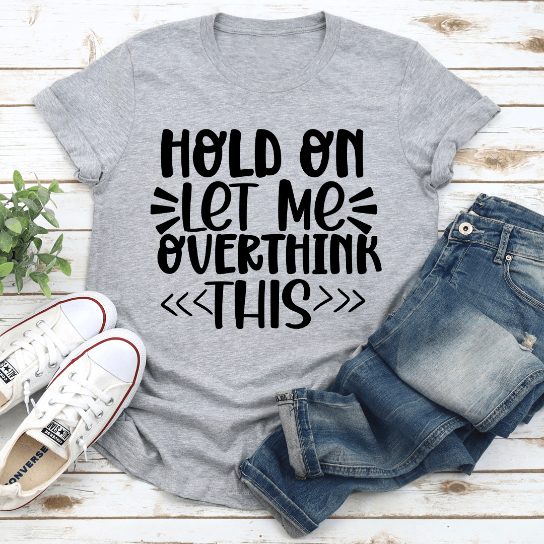 Hold On Let Me Overthink This Tee