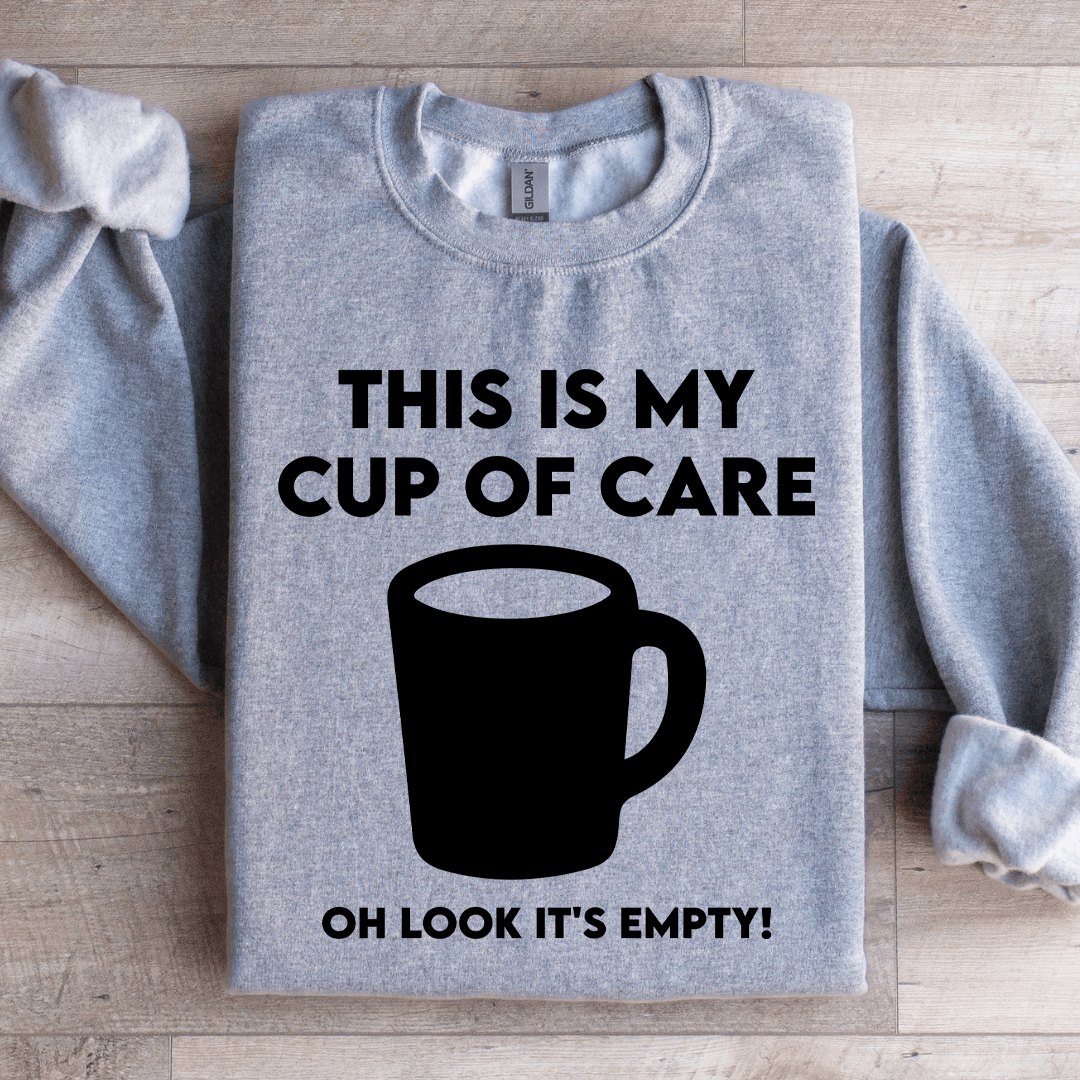 This Is My Cup Of Care Oh Look It's Empty Sweatshirt