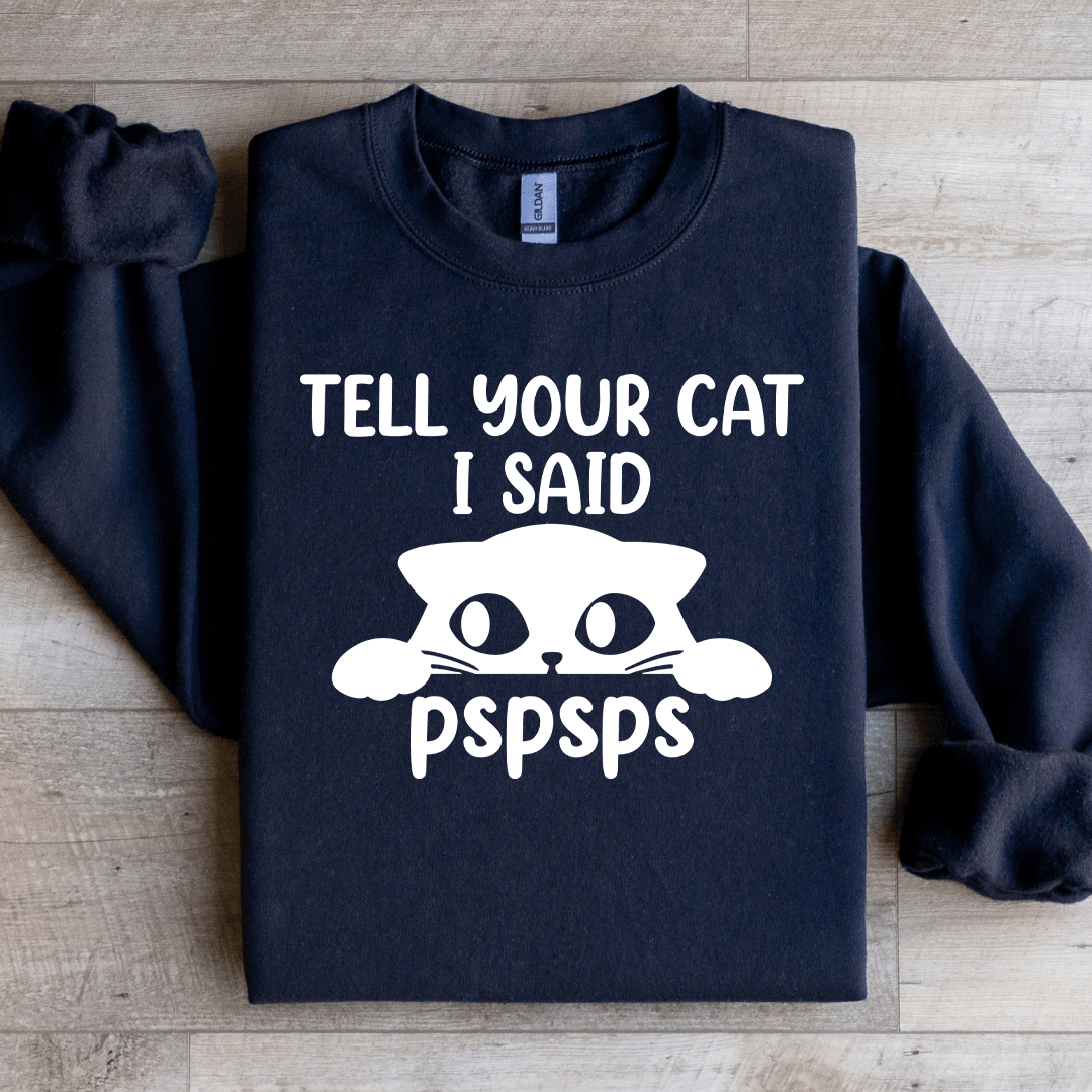 Tell Your Cat I Said Pspsps Sweatshirt