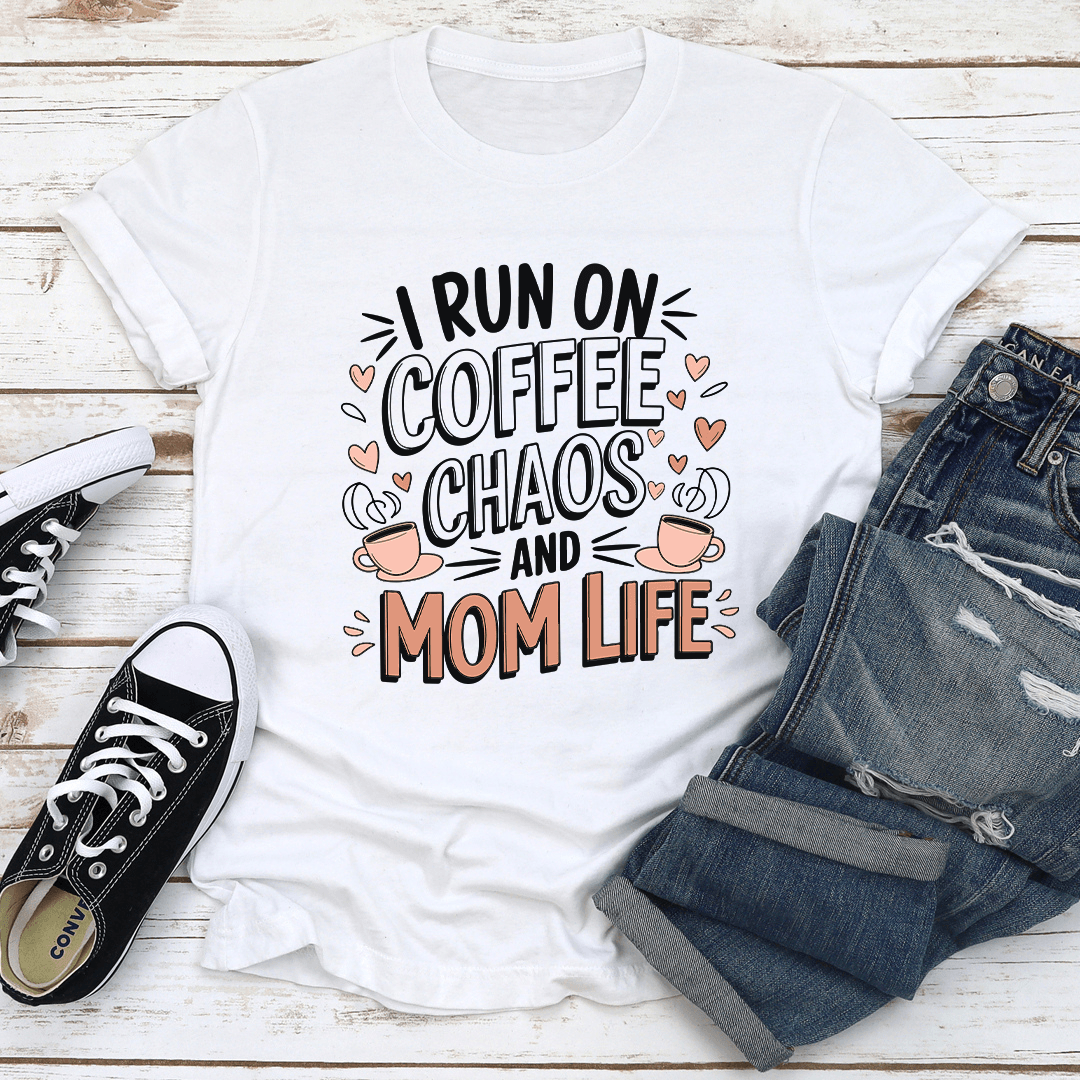 I Run On Coffee Chaos And Mom Life Tee