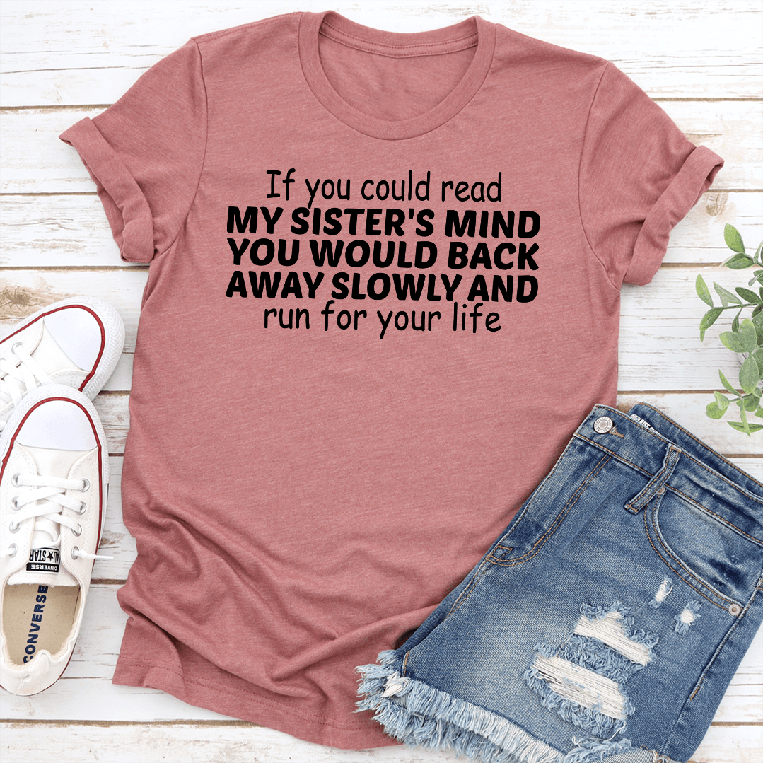If You Could Read My Sisters Mind You Would Back Away Slowly Tee