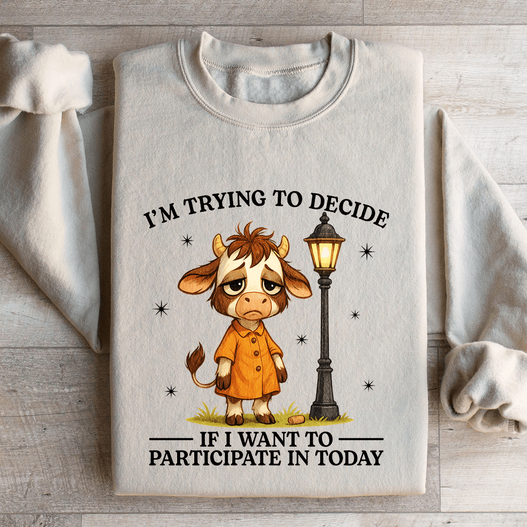 I'm Trying To Decide Sweatshirt