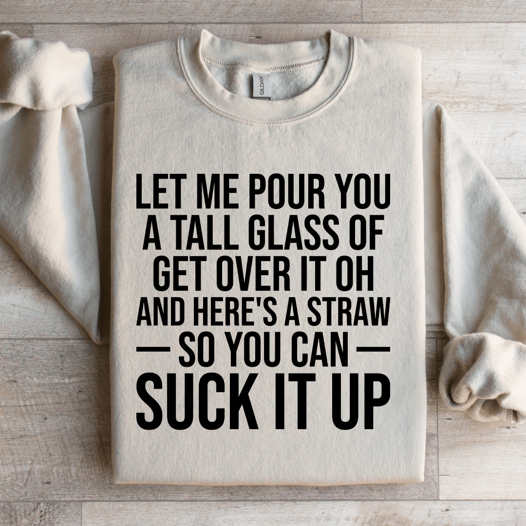 Let Me Pour You A Tall Glass Of Get Over It Sweatshirt