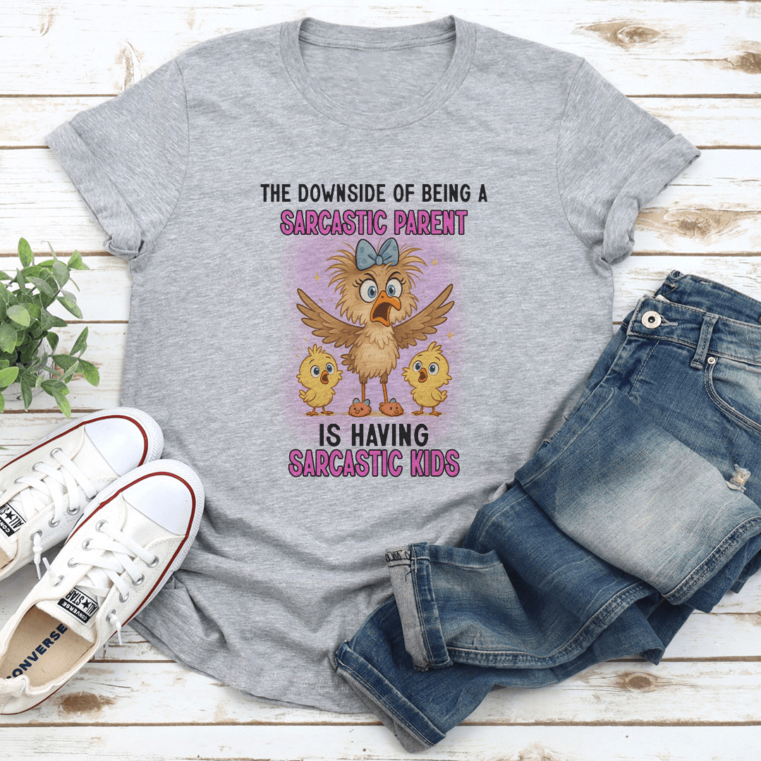 The Downside Of Being A Sarcastic Parent Is Having Sarcastic Kids Tee