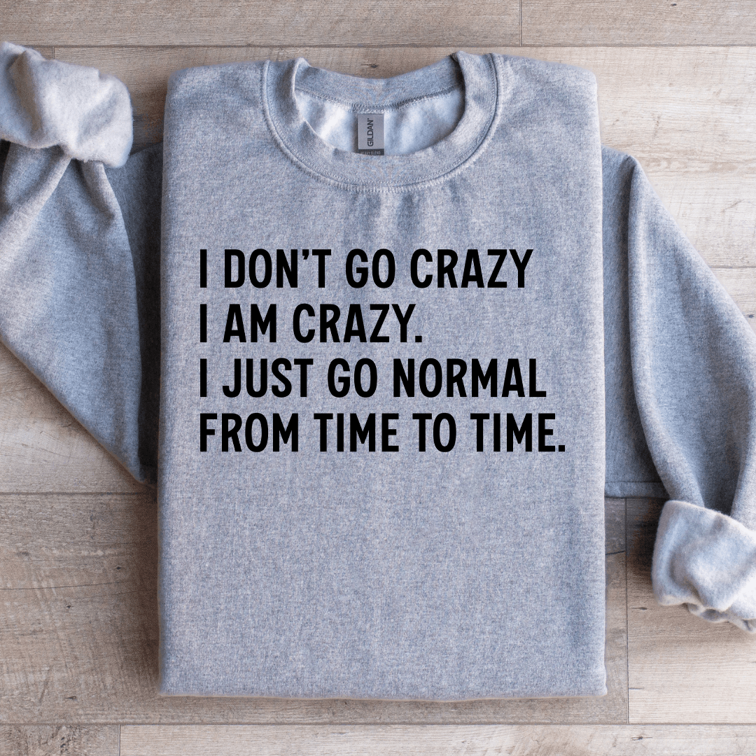 I Don't Go Crazy I Am Crazy Sweatshirt