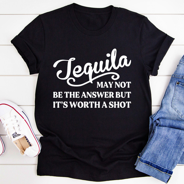 Tequila May Not Be The Answer Tee