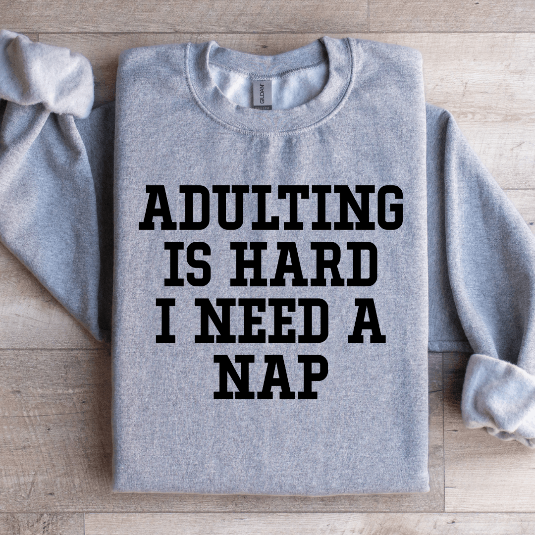 Adulting Is Hard I Need A Nap Sweatshirt