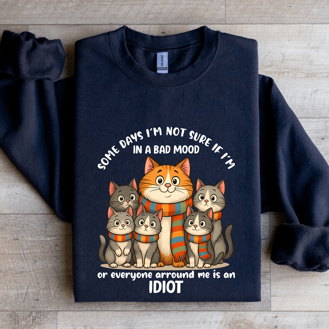 Some Days I'm Not Sure If I'm In A Bad Mood Sweatshirt