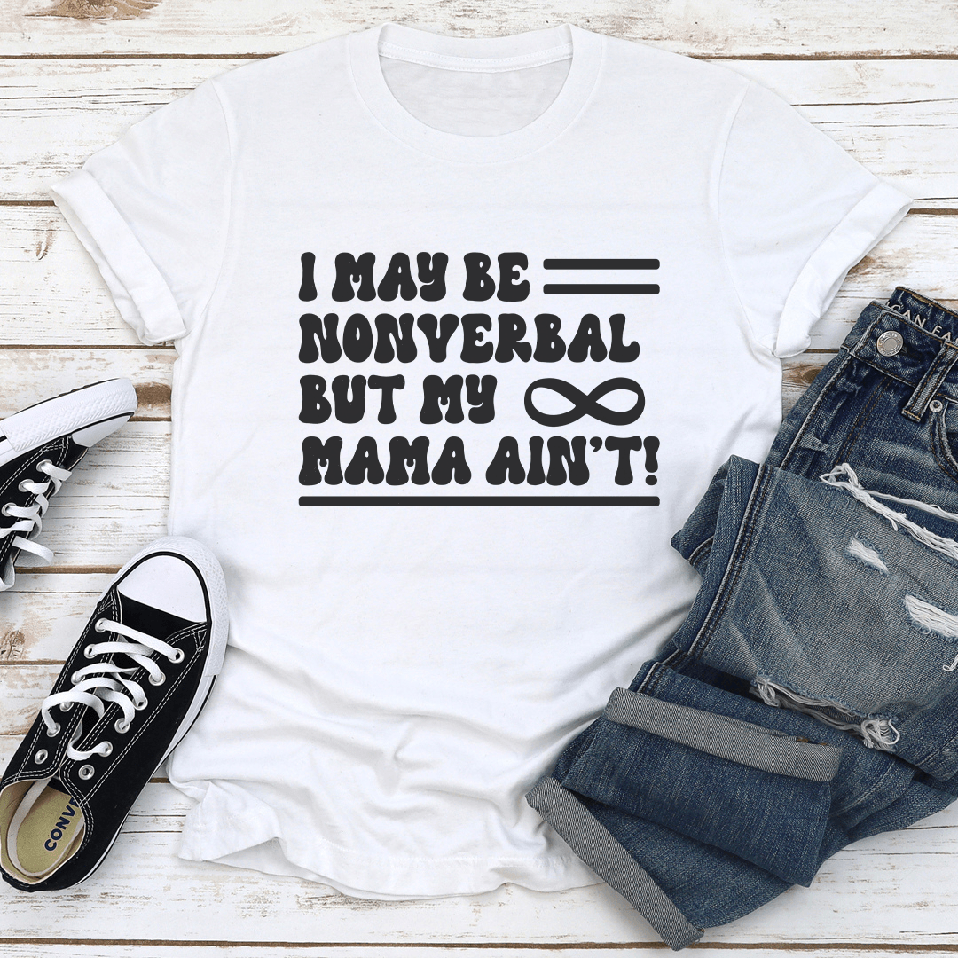 I May Be Nonverbal But My Mama Ain't Tee