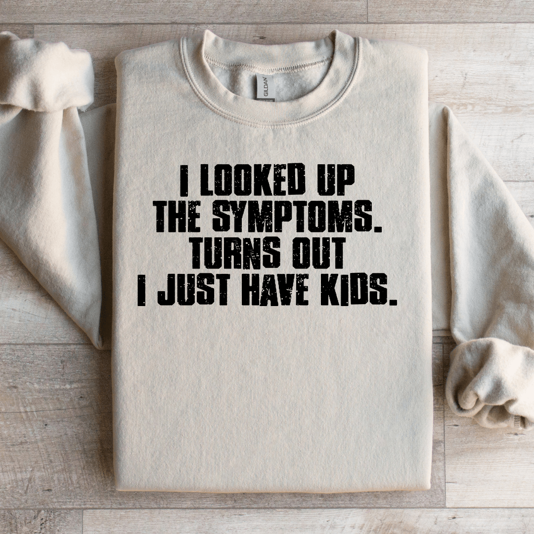 I Looked Up The Symptoms Sweatshirt