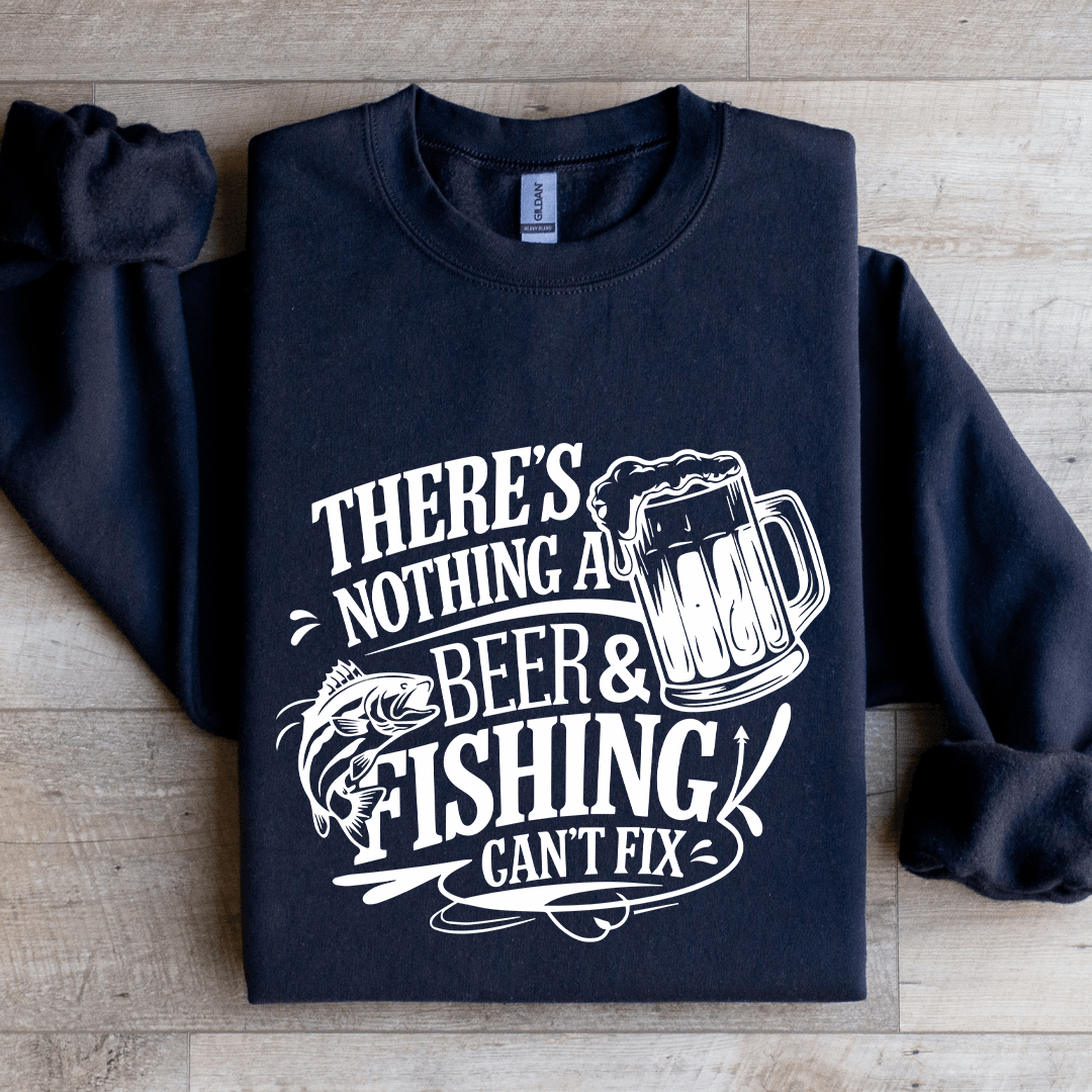 There's Nothing A Beer & Fishing Can't Fix Sweatshirt