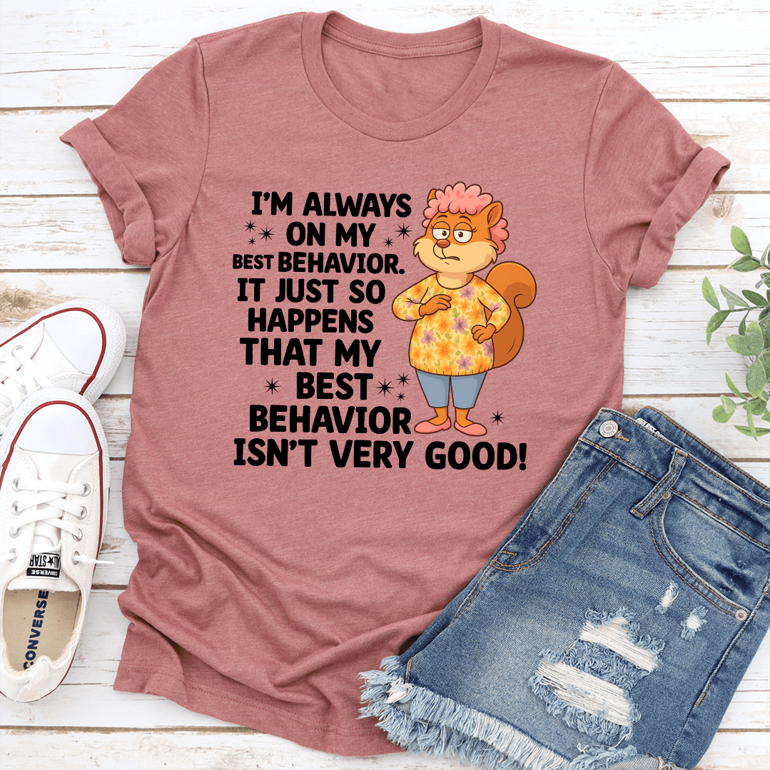 I'm Always On My Best Behavior Tee