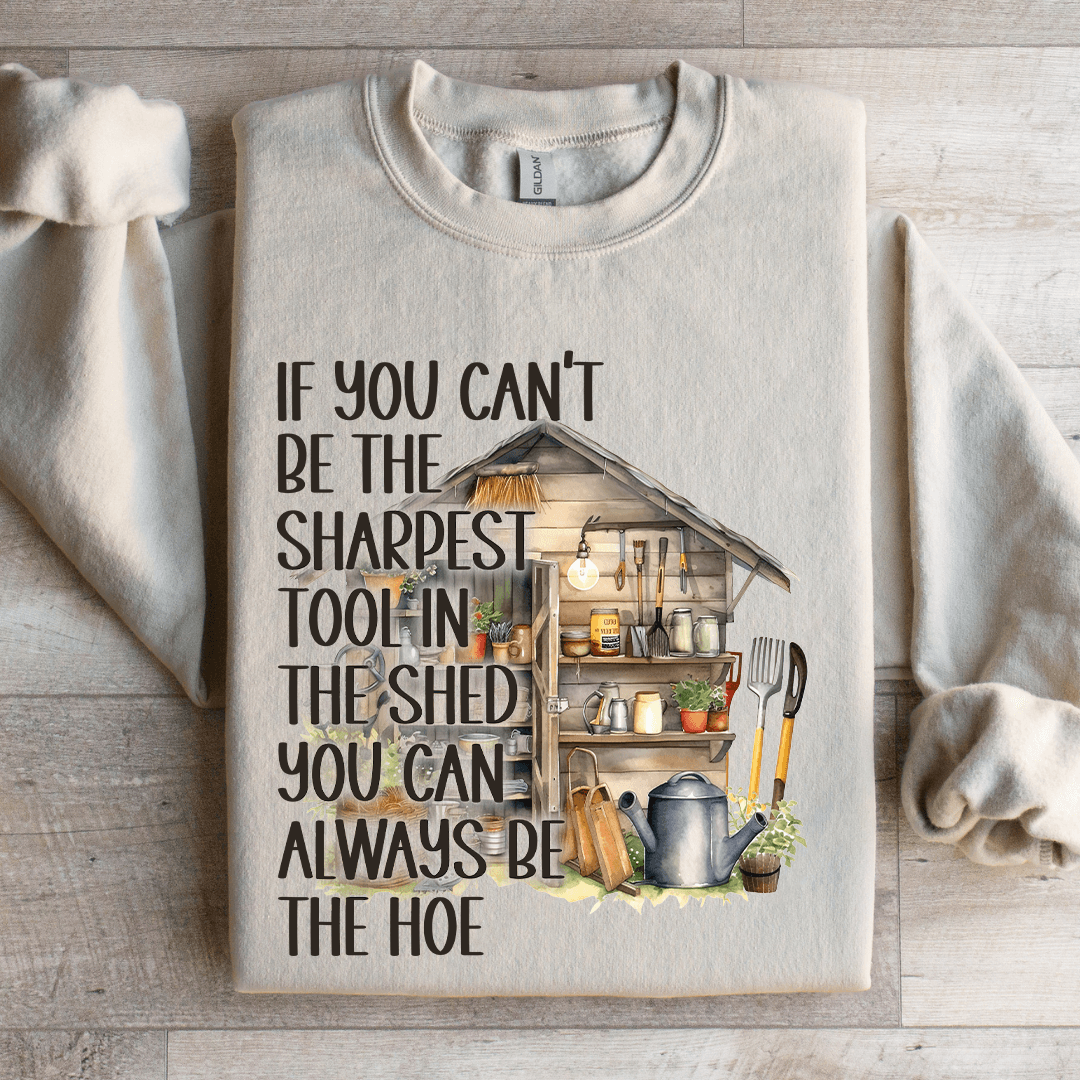 If You Can't Be The Sharpest Tool In The Shed Sweatshirt