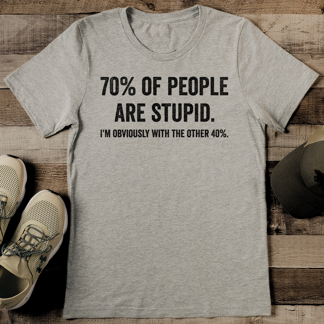70% Of People Are Stupid I'm Obviously With The Other 40% Tee
