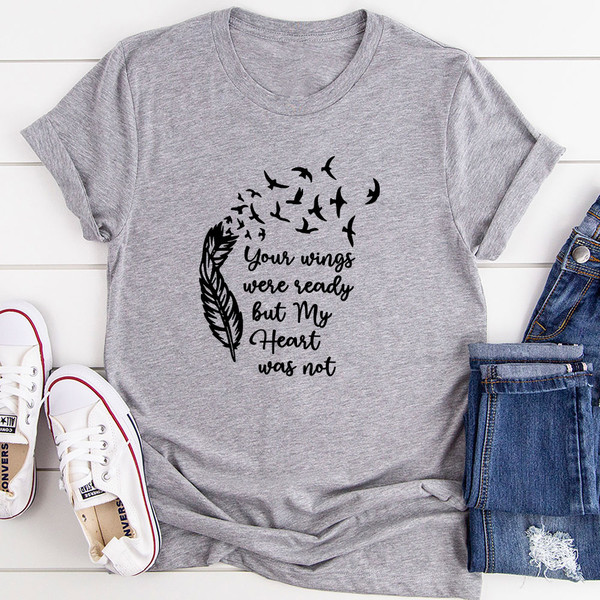 Your Wings Were Ready But My Heart Was Not T-Shirt