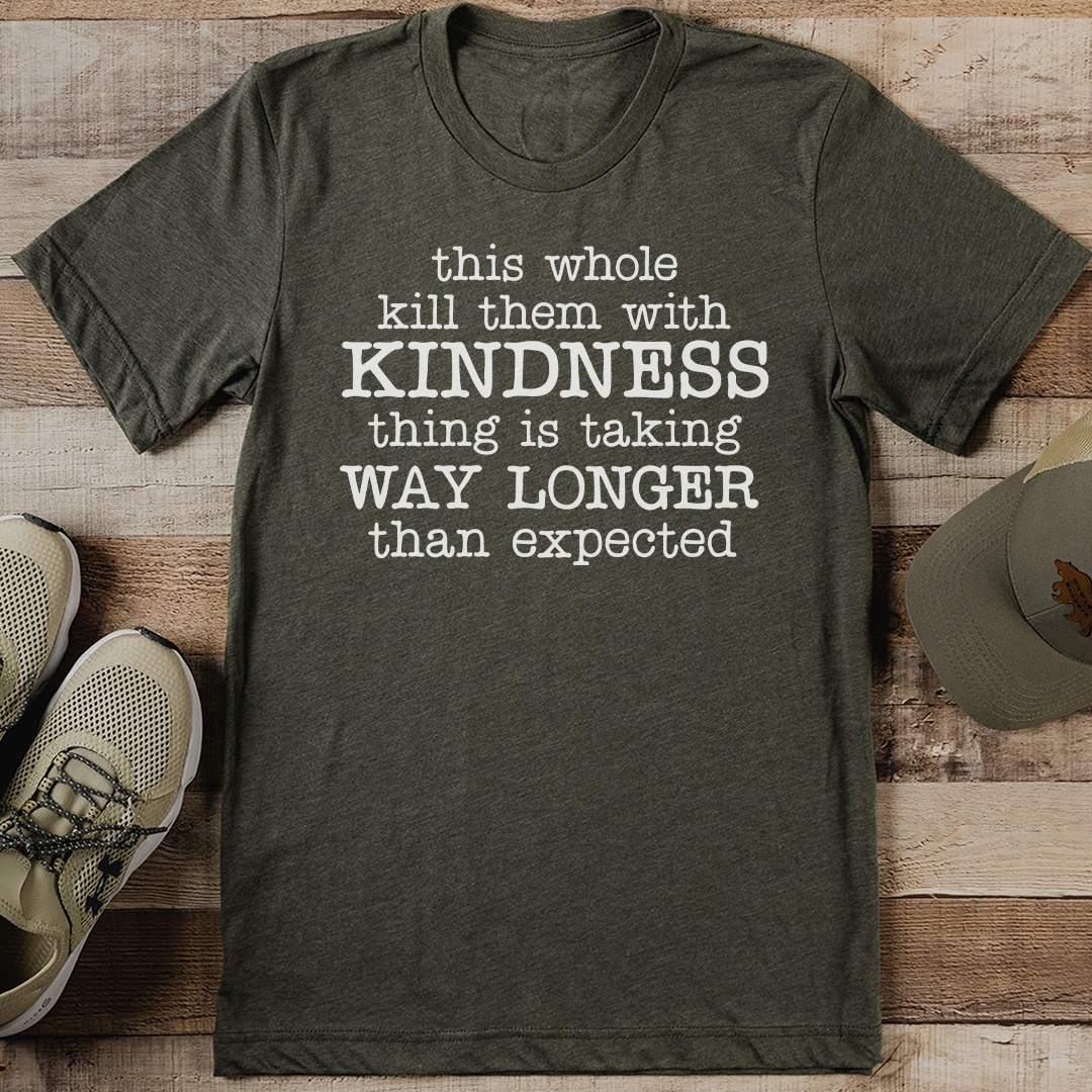 This Whole Kill Them With Kindness Thing Is Taking Tee