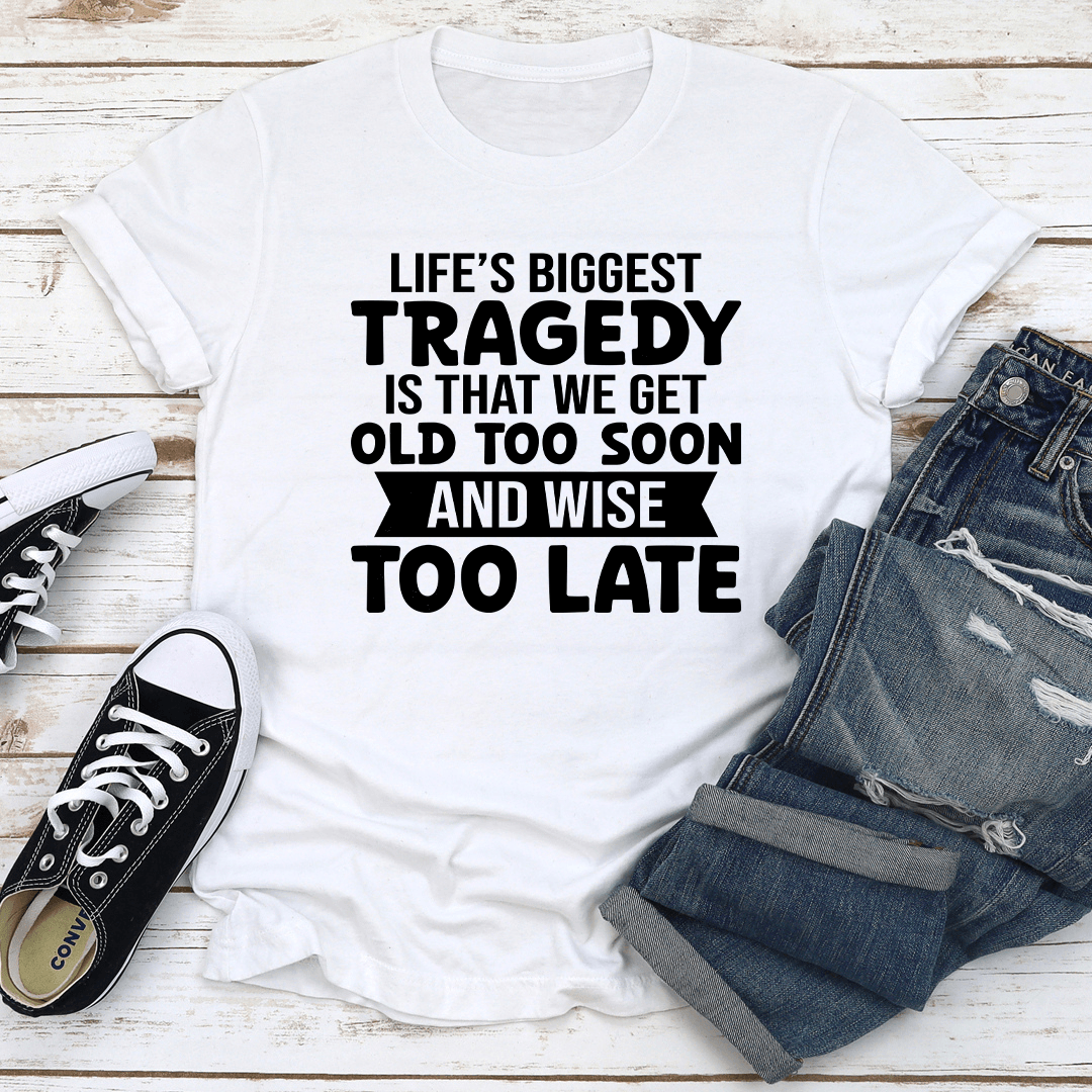 Life's Biggest Tragedy Is That We Get Tee