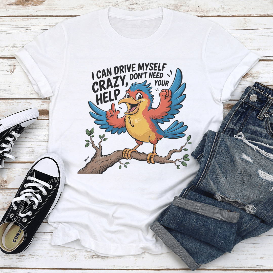I Can Drive Myself Crazy Don't Need Your Help Tee