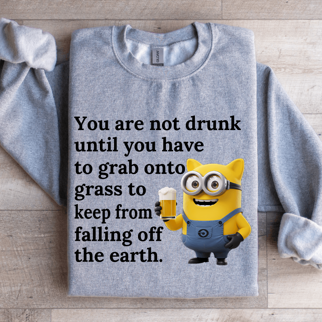 You Are Not Drunk Until You Have To Grab Onto Grass Sweatshirt