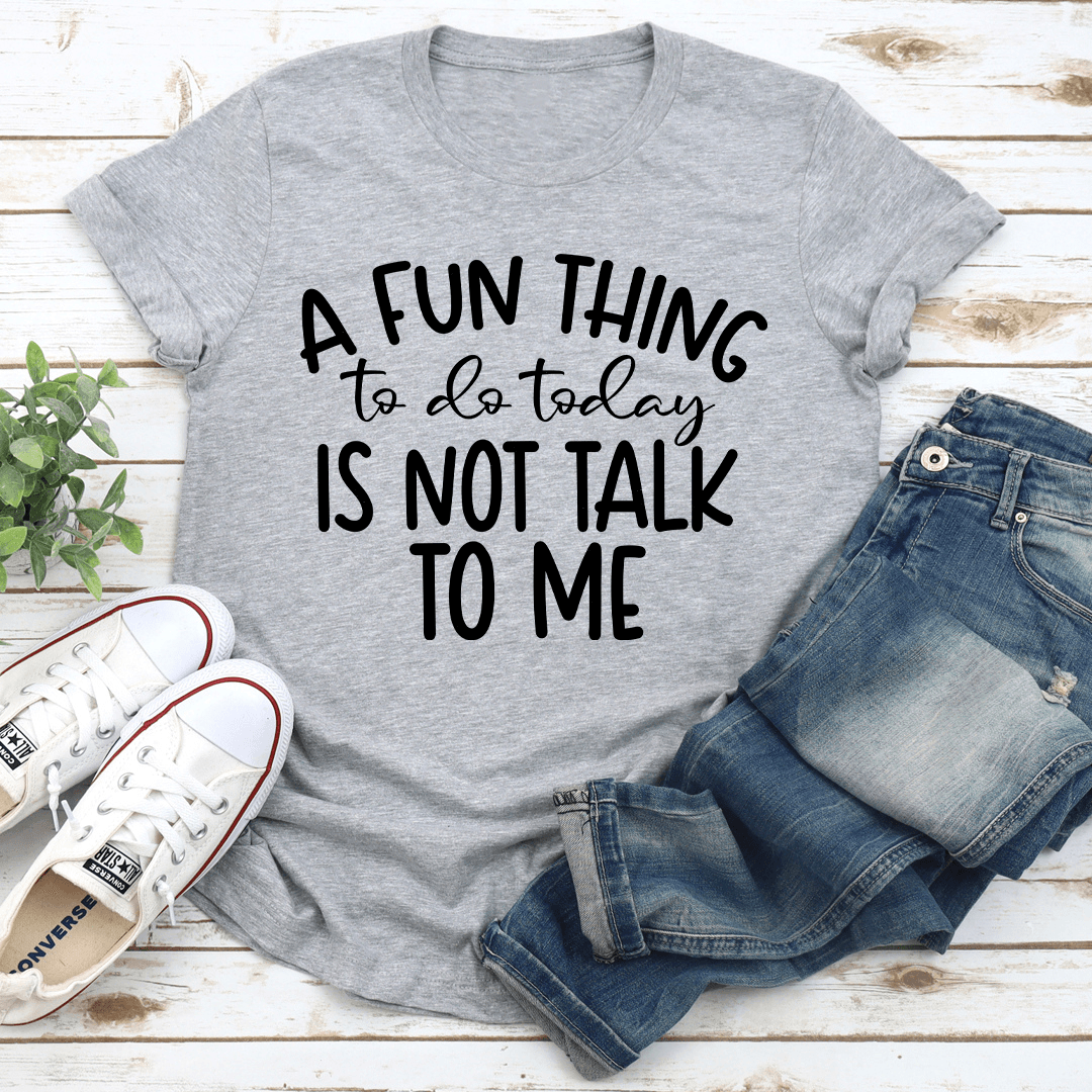 A Fun Things To Do Today Is Not Talk To Me Tee