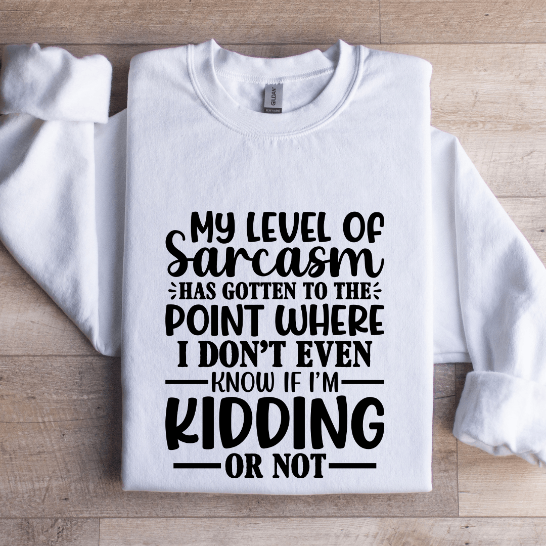 My Level Of Sarcasm Has Gotten To The Point Sweatshirt
