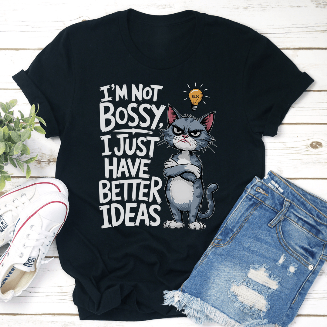 I'm Not Bossy I Just Have Better Ideas Tee