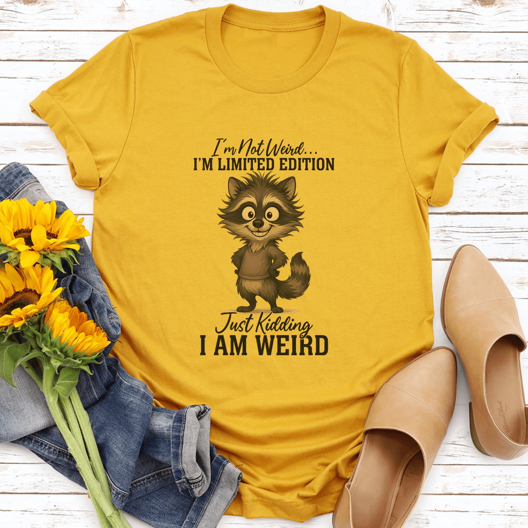 I'm Not Weird I'm Limited Edition Just Kidding Tee