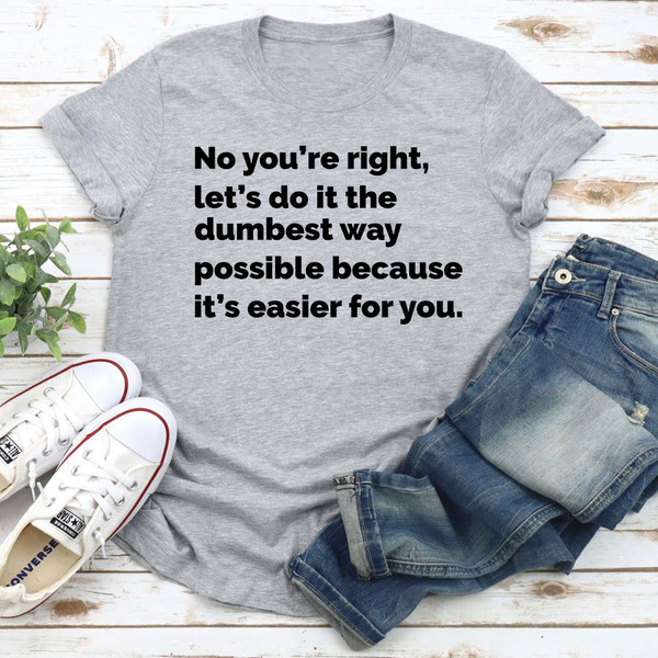 Let's Do It The Dumbest Way Possible T-Shirt