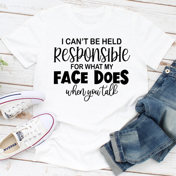 I Can't Be Held Responsible For What My Face Does When You Talk