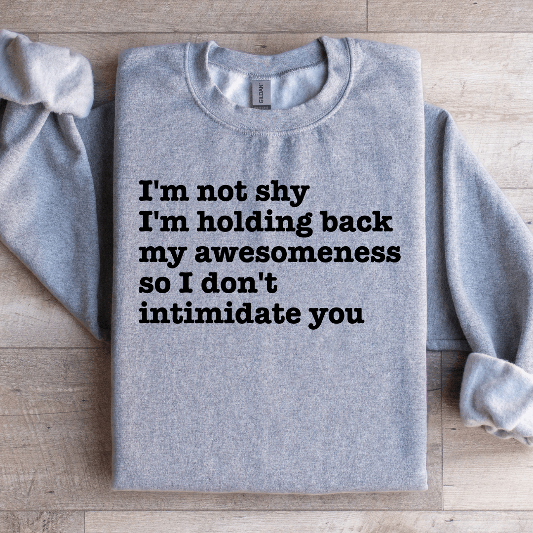 I'm Not Shy I'm Holding Back My-Awesomeness Sweatshirt