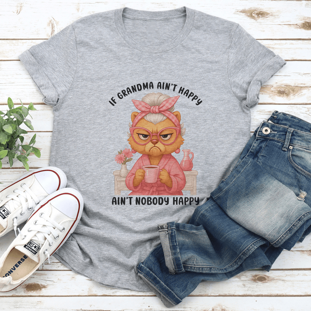 If Grandma Ain't Happy Ain't Nobody Happy Tee