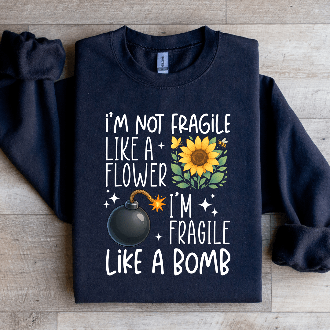 I'm Not Fragile Like A Flower Sweatshirt