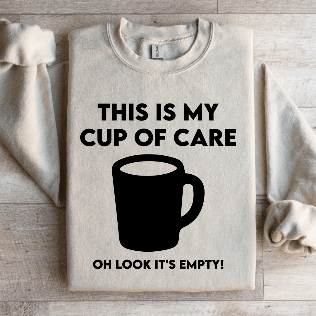 This Is My Cup Of Care Oh Look It's Empty Sweatshirt