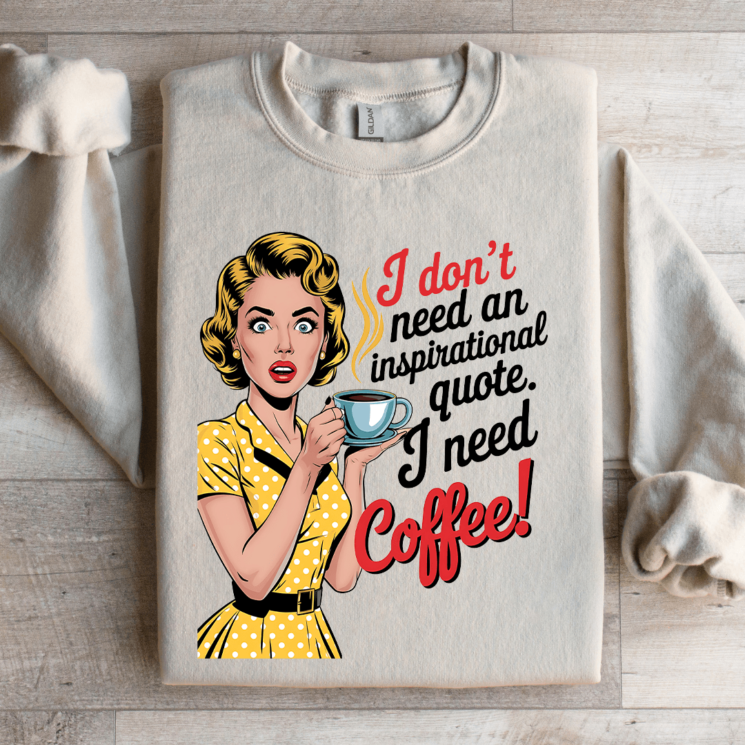 I Don't Need An Inspirational Quote Sweatshirt