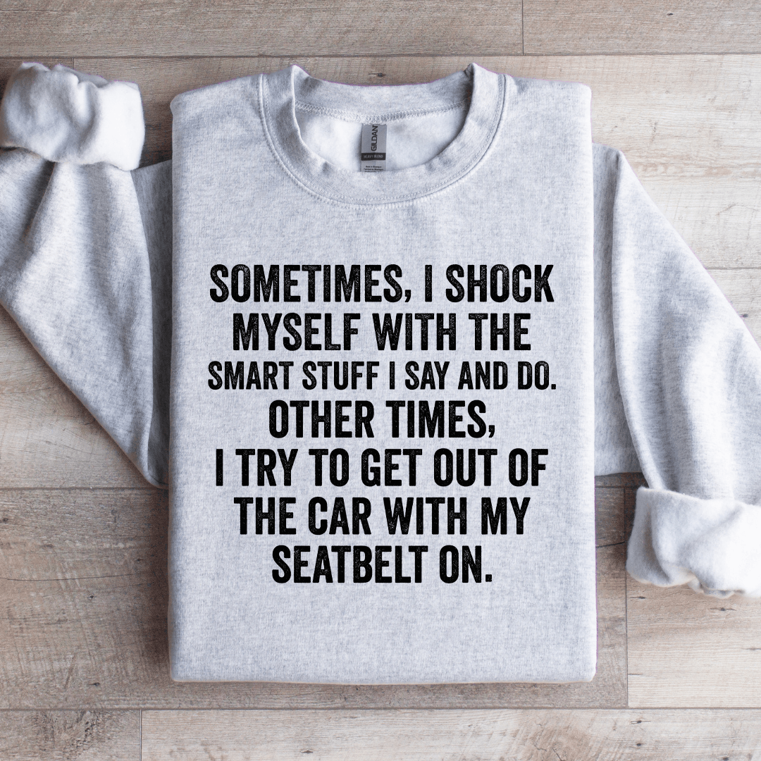 Sometime I Shock Myself With The Smart Stuff Sweatshirt