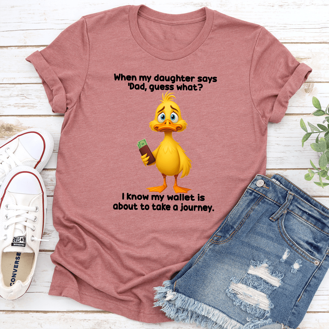 When My Daughter Says Dad Guess What Tee