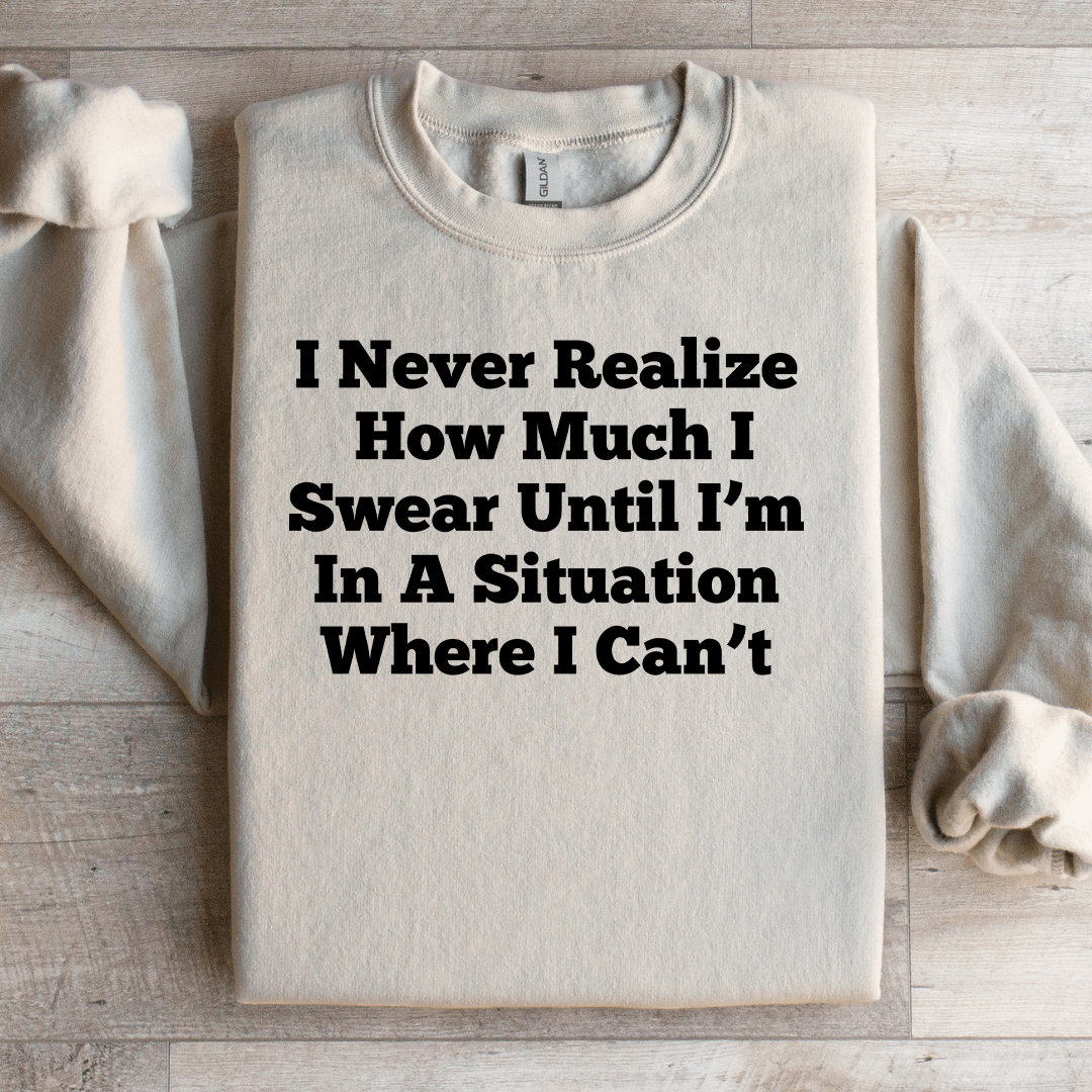 I Never Realize How Much Sweatshirt