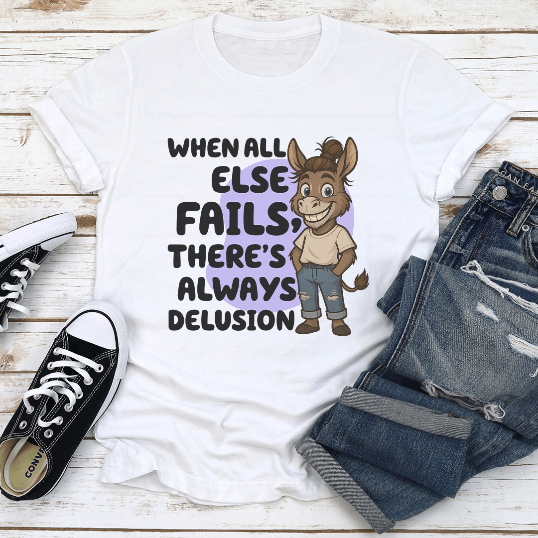When All Else Fails There's Always Delusion Tee