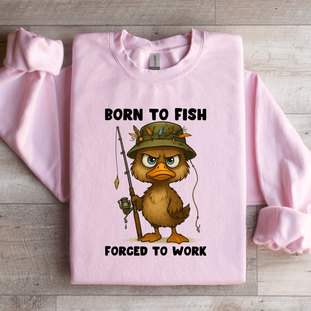 Born To Fish Forced To Work Sweatshirt